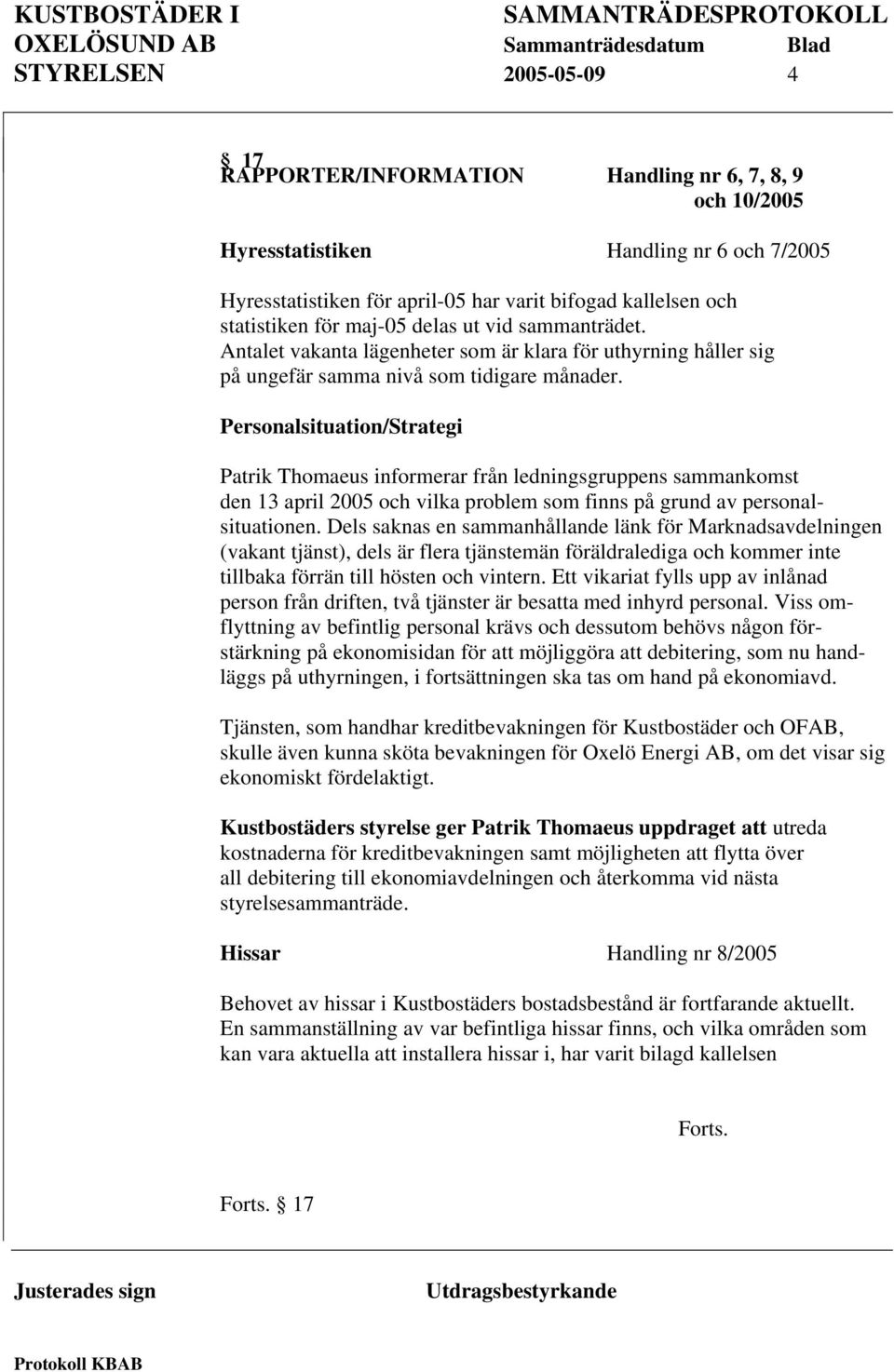 Personalsituation/Strategi Patrik Thomaeus informerar från ledningsgruppens sammankomst den 13 april 2005 och vilka problem som finns på grund av personalsituationen.