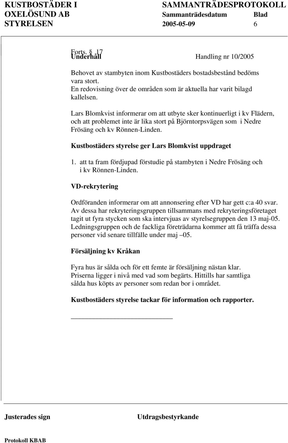 Lars Blomkvist informerar om att utbyte sker kontinuerligt i kv Flädern, och att problemet inte är lika stort på Björntorpsvägen som i Nedre Frösäng och kv Rönnen-Linden.