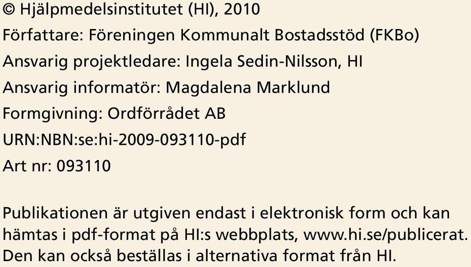 AB URN:NBN:se:hi-2009-093110-pdf Art nr: 093110 Publikationen är utgiven endast i elektronisk form och