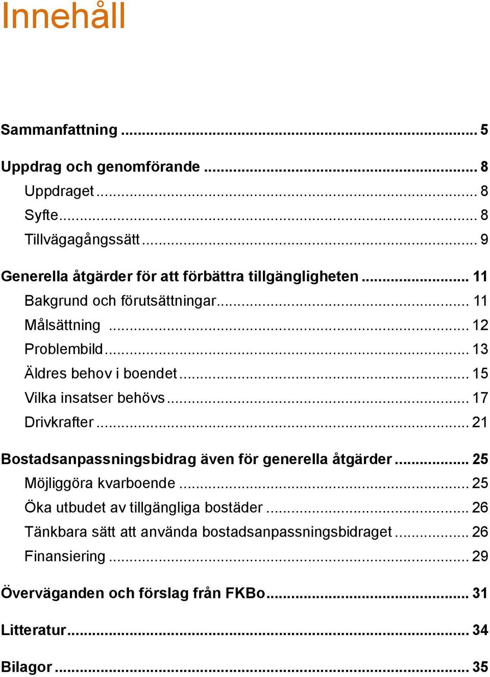 .. 13 Äldres behov i boendet... 15 Vilka insatser behövs... 17 Drivkrafter... 21 Bostadsanpassningsbidrag även för generella åtgärder.