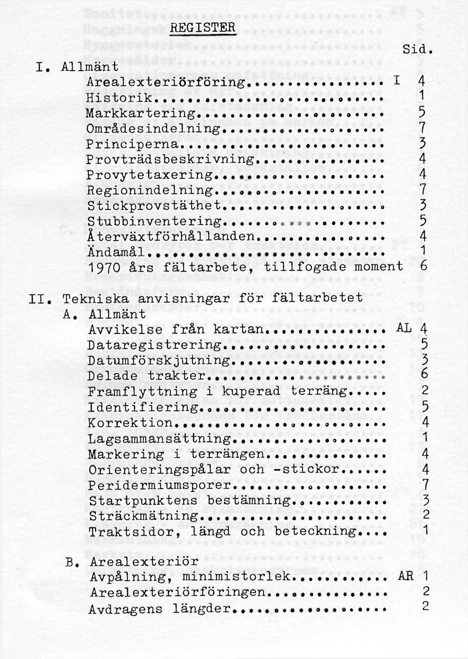 Allmänt Avvikelse från kartan AL 4 Dataregistrering 5 Datumförskjutning 3 Delade trakter 6 Framflyttning i kuperad terräng 2 Identifiering. 5 Korrektion. 4 Lagsammansättning.