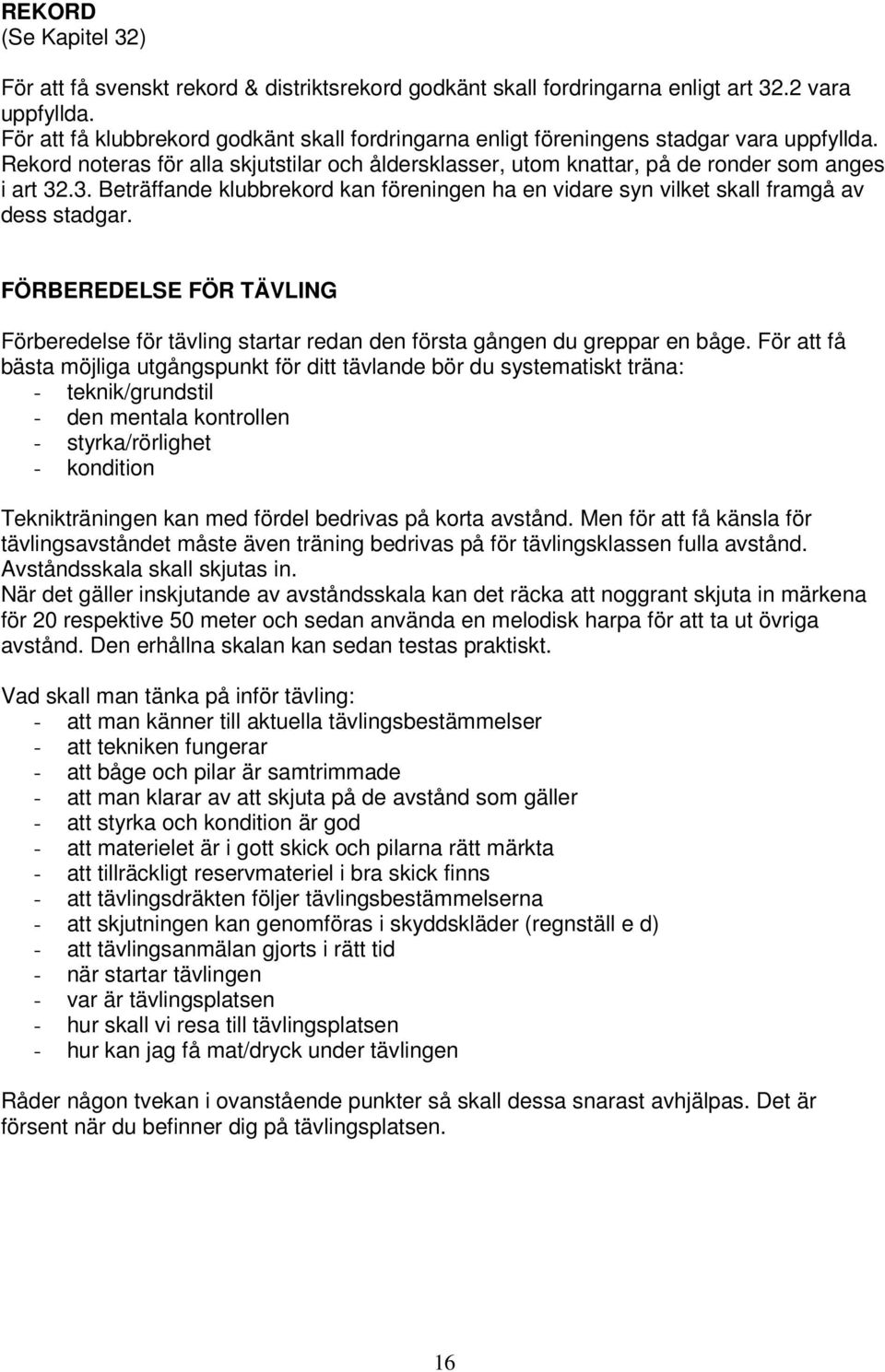 .3. Beträffande klubbrekord kan föreningen ha en vidare syn vilket skall framgå av dess stadgar. FÖRBEREDELSE FÖR TÄVLING Förberedelse för tävling startar redan den första gången du greppar en båge.