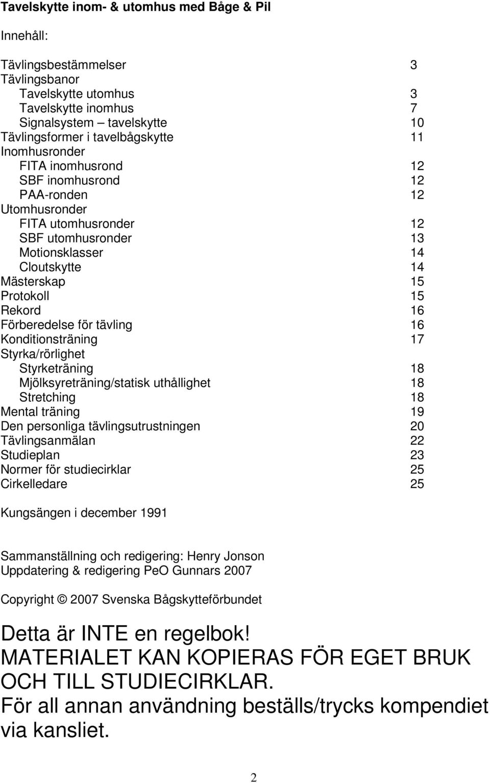 Förberedelse för tävling 16 Konditionsträning 17 Styrka/rörlighet Styrketräning 18 Mjölksyreträning/statisk uthållighet 18 Stretching 18 Mental träning 19 Den personliga tävlingsutrustningen 20