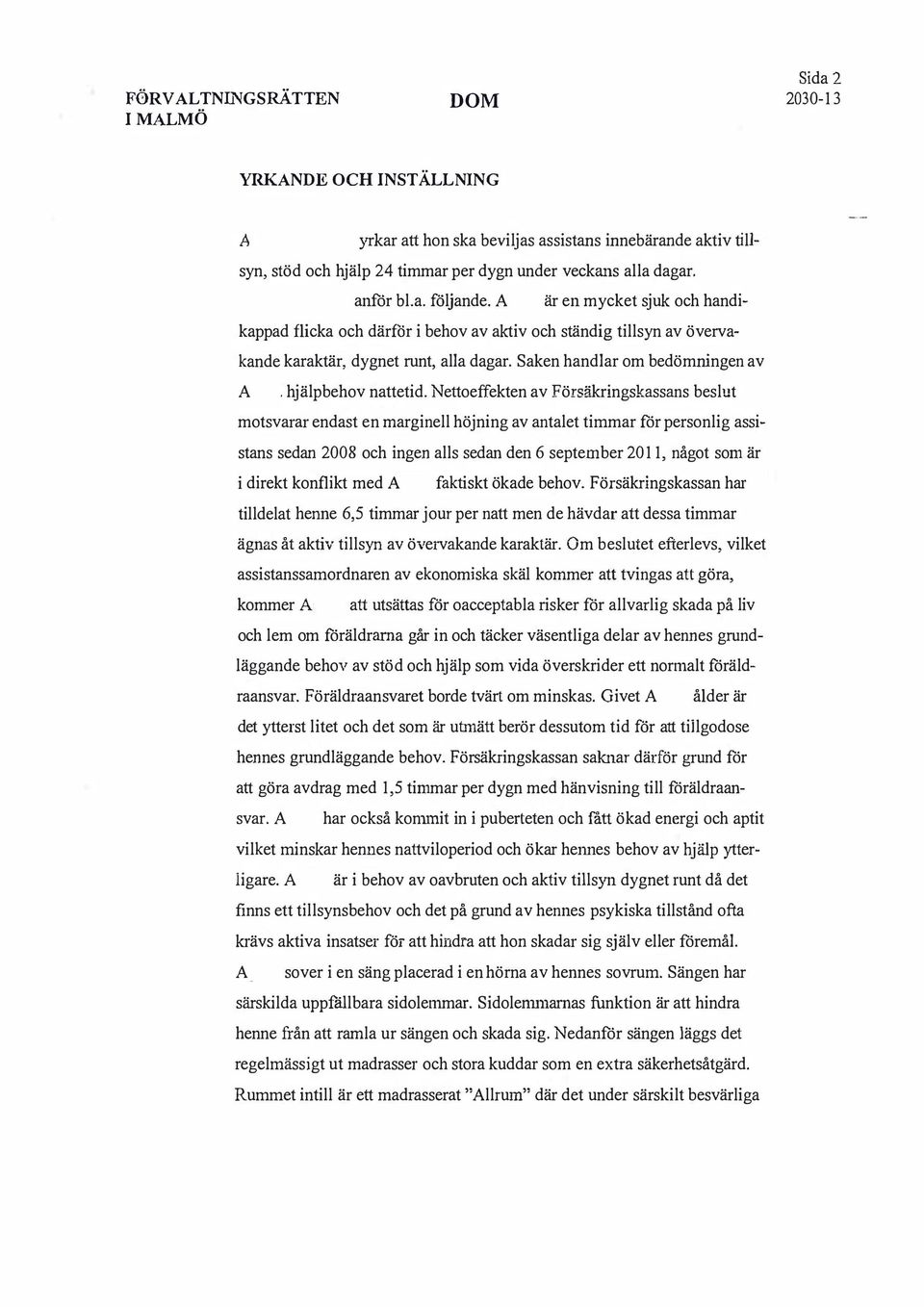 Nettoeffekten av Försäkringskassans beslut motsvarar endast en marginell höjning av antalet timmar för personlig assistans sedan 2008 och ingen alls sedan den 6 september 2011, något som är i direkt