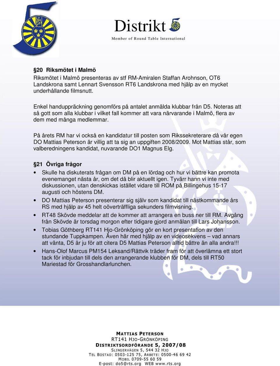 På årets RM har vi också en kandidatur till posten som Rikssekreterare då vår egen DO Mattias Peterson är villig att ta sig an uppgiften 2008/2009.