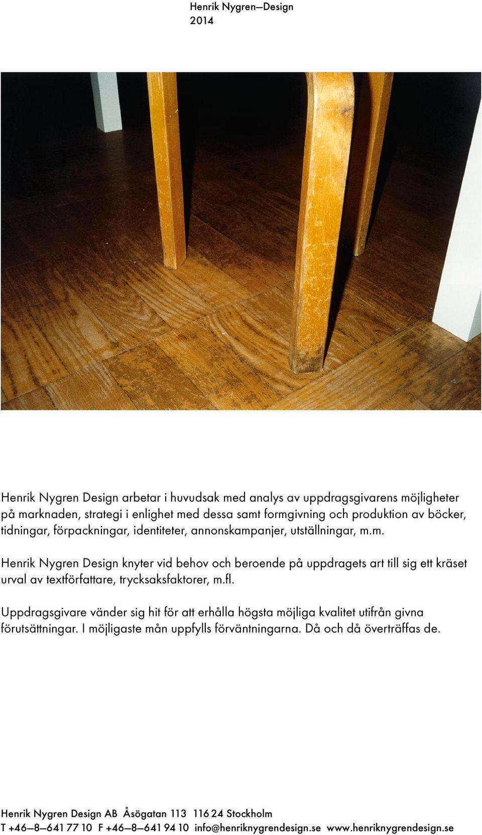 anjer, utställningar, m.m. Henrik Nygren Design knyter vid behov och beroende på uppdragets art till sig ett kräset urval av textförfattare, trycksaksfaktorer, m.fl.