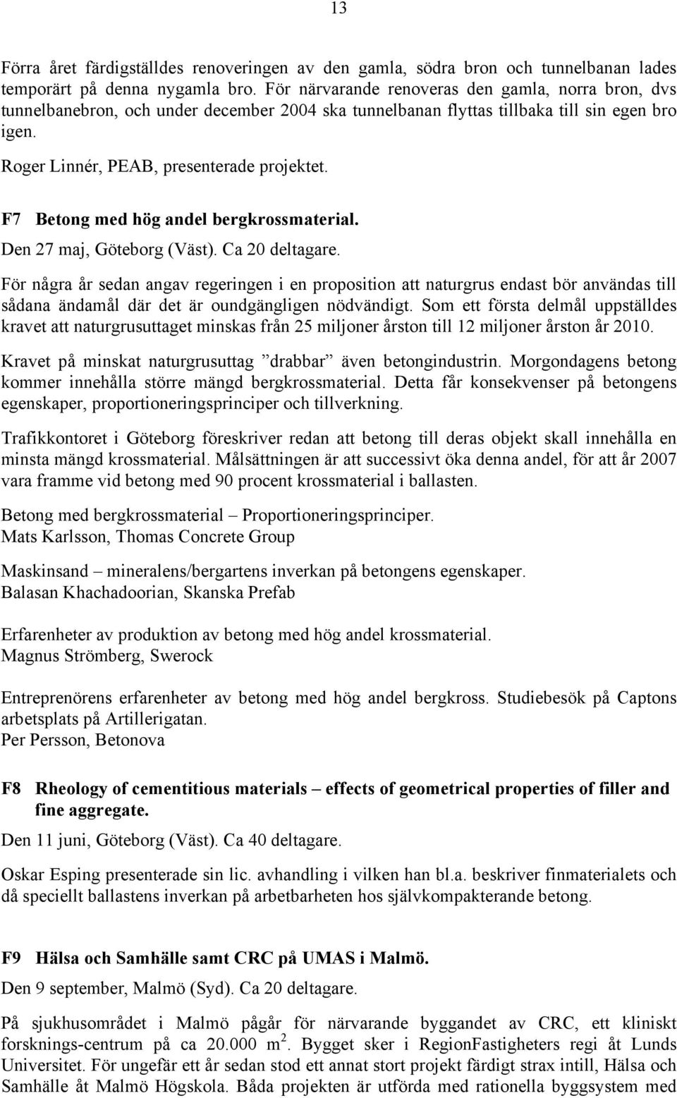 F7 Betong med hög andel bergkrossmaterial. Den 27 maj, Göteborg (Väst). Ca 20 deltagare.