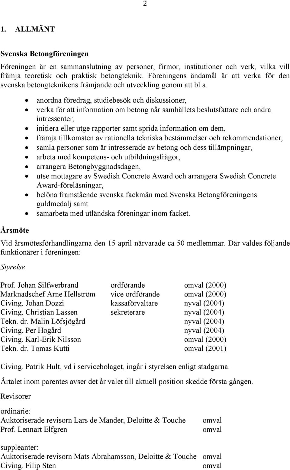 anordna föredrag, studiebesök och diskussioner, verka för att information om betong når samhällets beslutsfattare och andra intressenter, initiera eller utge rapporter samt sprida information om dem,