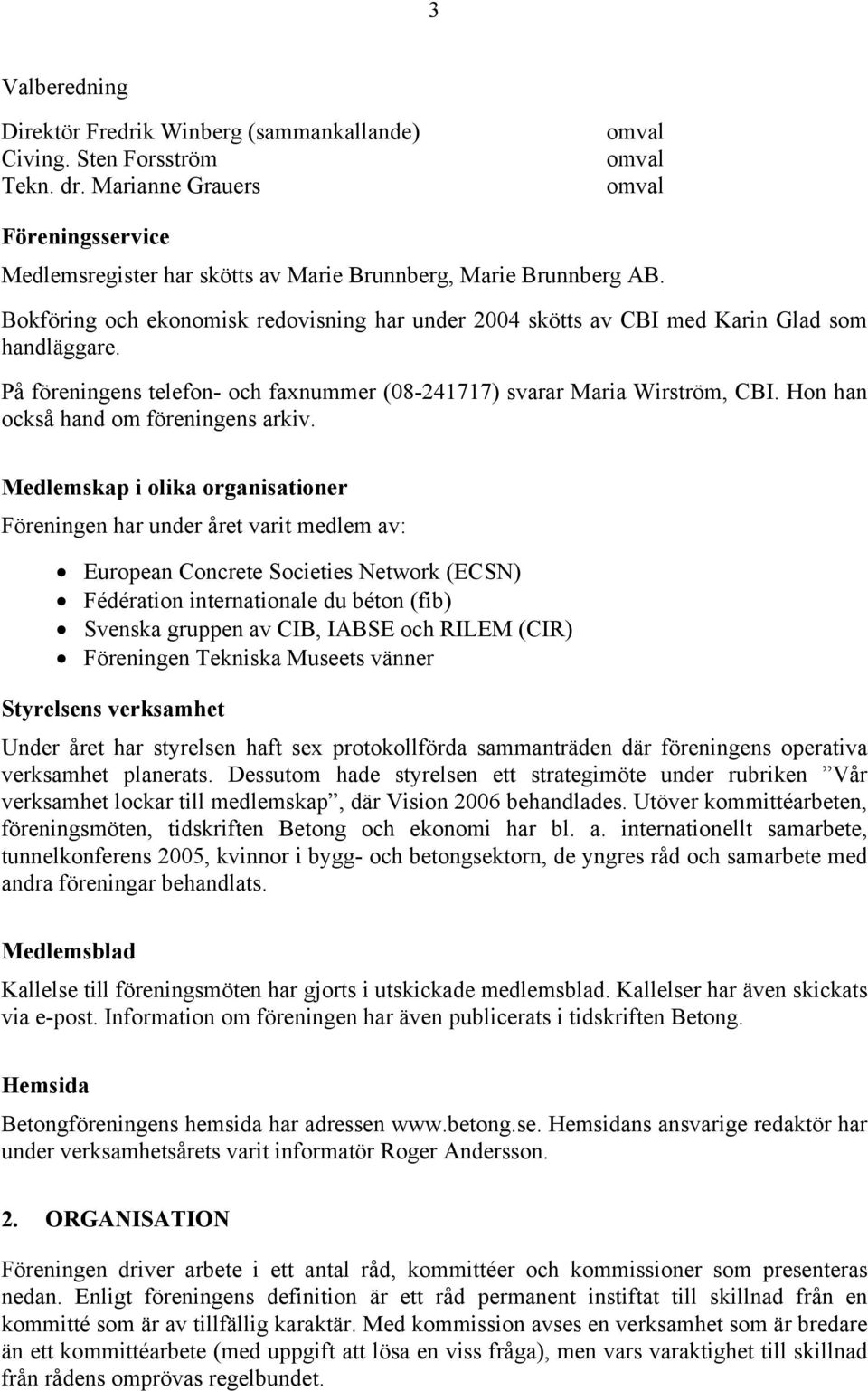 Bokföring och ekonomisk redovisning har under 2004 skötts av CBI med Karin Glad som handläggare. På föreningens telefon- och faxnummer (08-241717) svarar Maria Wirström, CBI.