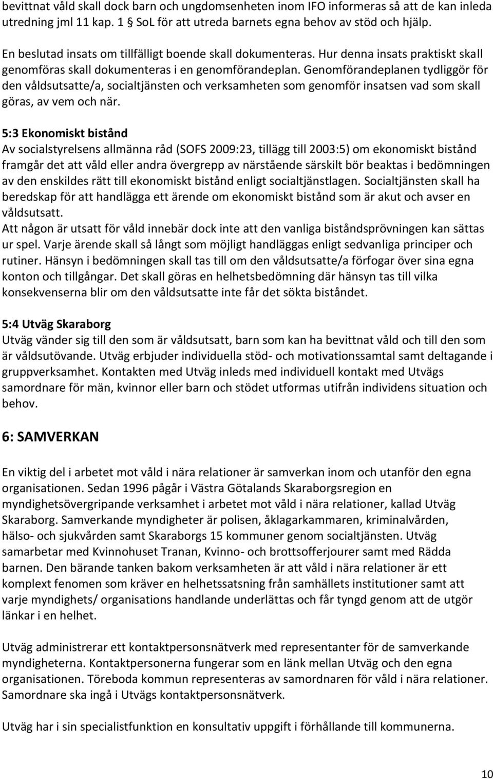 Genomförandeplanen tydliggör för den våldsutsatte/a, socialtjänsten och verksamheten som genomför insatsen vad som skall göras, av vem och när.