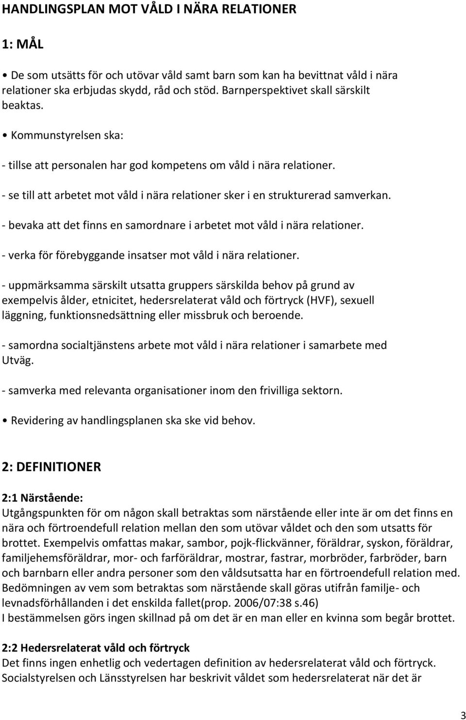 - se till att arbetet mot våld i nära relationer sker i en strukturerad samverkan. - bevaka att det finns en samordnare i arbetet mot våld i nära relationer.