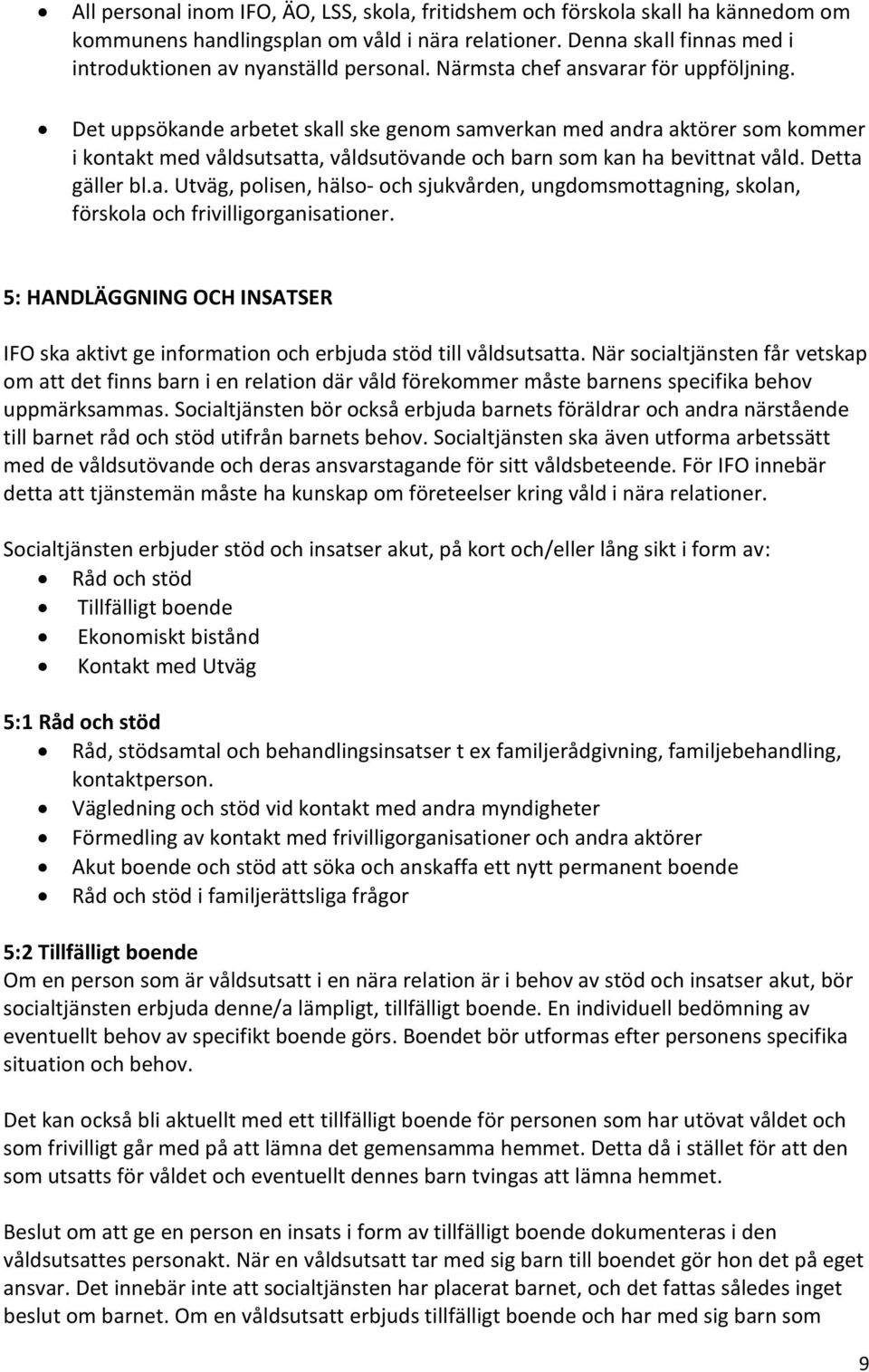 Detta gäller bl.a. Utväg, polisen, hälso- och sjukvården, ungdomsmottagning, skolan, förskola och frivilligorganisationer.