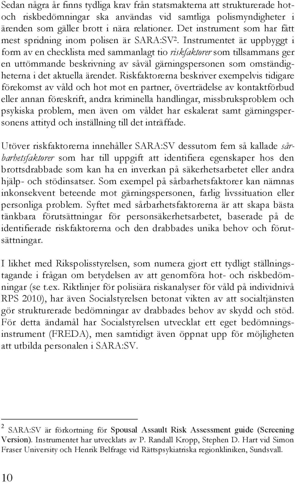 Instrumentet är uppbyggt i form av en checklista med sammanlagt tio riskfaktorer som tillsammans ger en uttömmande beskrivning av såväl gärningspersonen som omständigheterna i det aktuella ärendet.