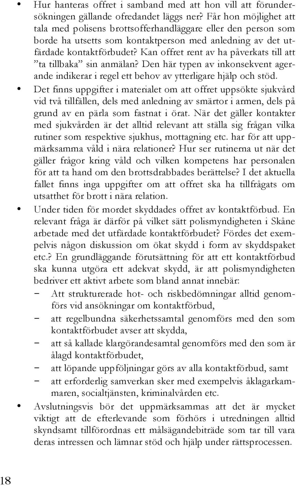 Kan offret rent av ha påverkats till att ta tillbaka sin anmälan? Den här typen av inkonsekvent agerande indikerar i regel ett behov av ytterligare hjälp och stöd.