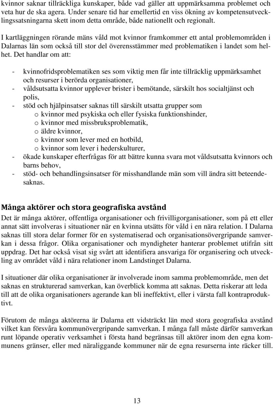 I kartläggningen rörande mäns våld mot kvinnor framkommer ett antal problemområden i Dalarnas län som också till stor del överensstämmer med problematiken i landet som helhet.