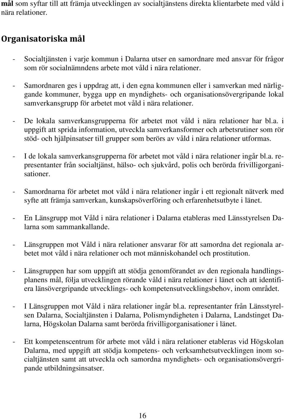 - Samordnaren ges i uppdrag att, i den egna kommunen eller i samverkan med närliggande kommuner, bygga upp en myndighets- och organisationsövergripande lokal samverkansgrupp för arbetet mot våld i