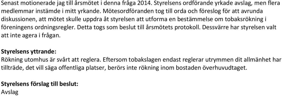 föreningens ordningsregler. Detta togs som beslut till årsmötets protokoll. Dessvärre har styrelsen valt att inte agera i frågan.