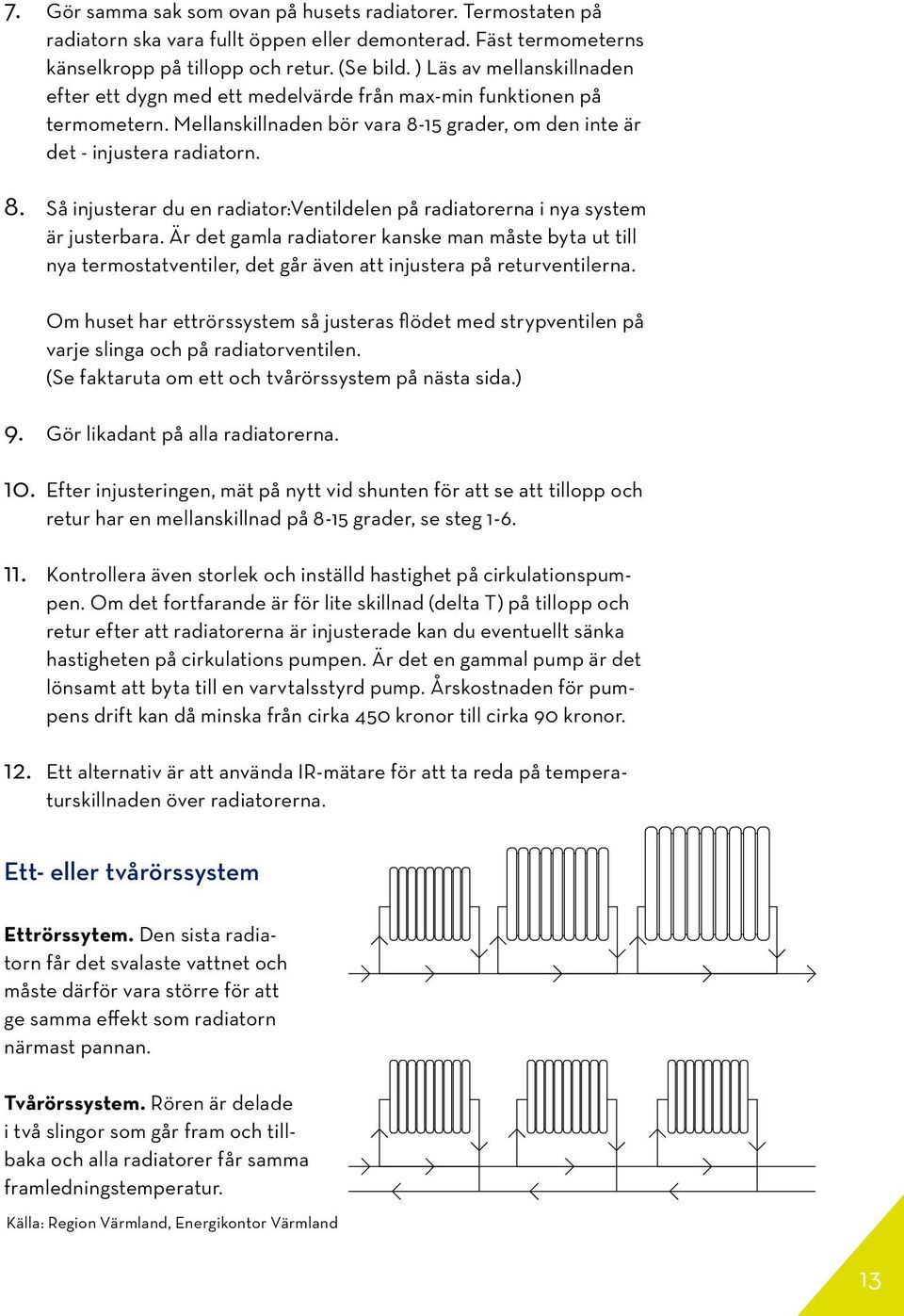 15 grader, om den inte är det - injustera radiatorn. 8. Så injusterar du en radiator:ventildelen på radiatorerna i nya system är justerbara.