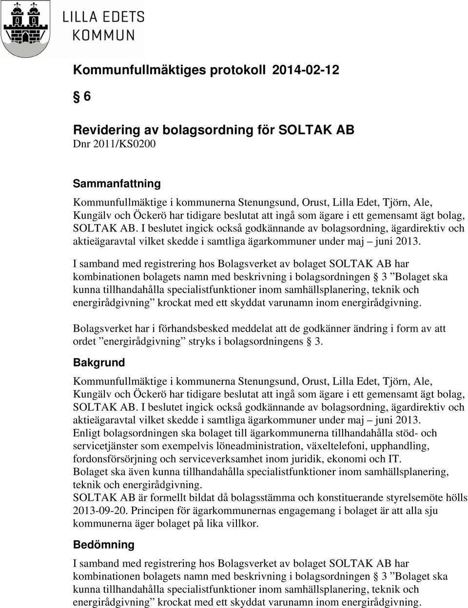 I samband med registrering hos Bolagsverket av bolaget SOLTAK AB har kombinationen bolagets namn med beskrivning i bolagsordningen 3 Bolaget ska kunna tillhandahålla specialistfunktioner inom