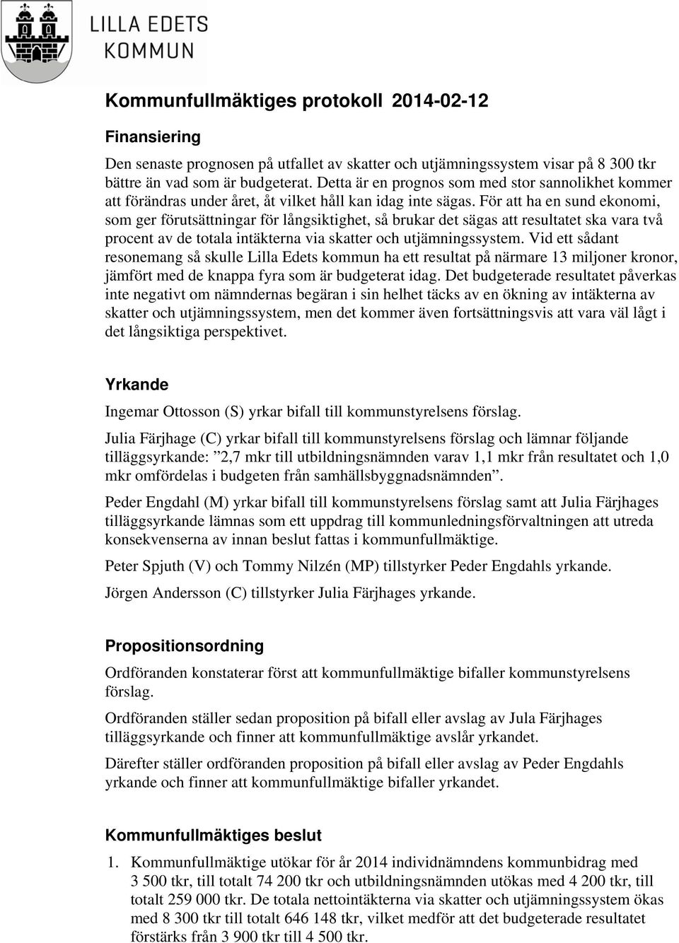 För att ha en sund ekonomi, som ger förutsättningar för långsiktighet, så brukar det sägas att resultatet ska vara två procent av de totala intäkterna via skatter och utjämningssystem.