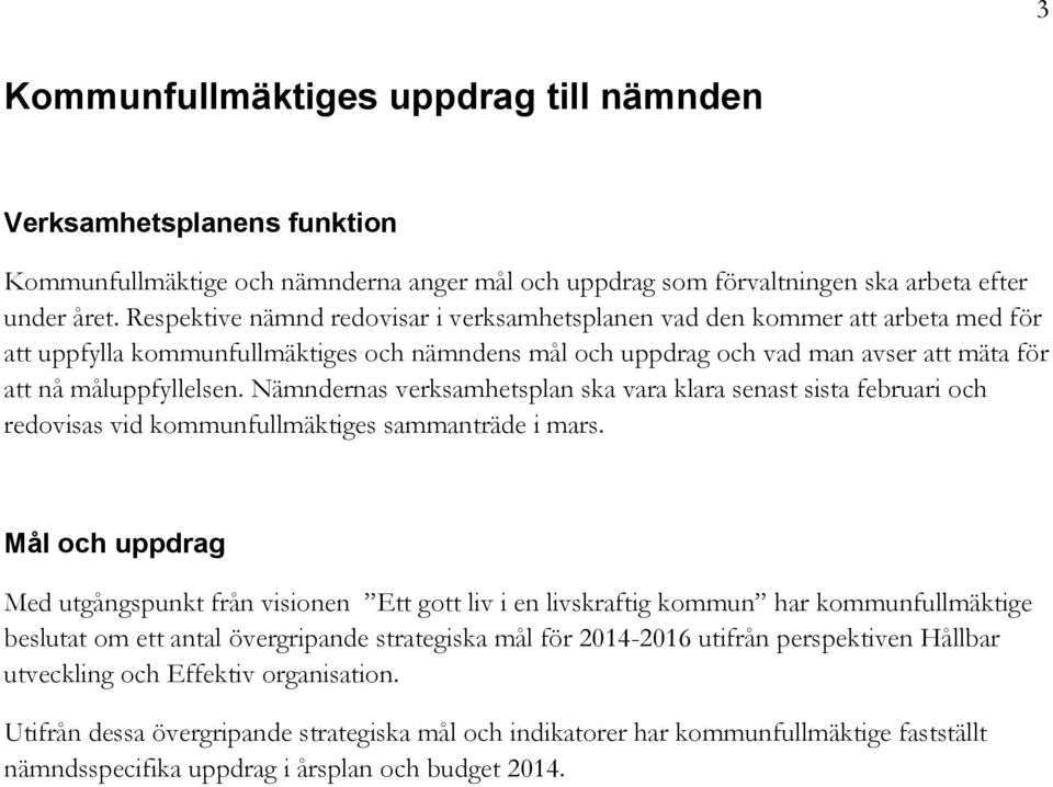 Nämndernas verksamhetsplan ska vara klara senast sista februari och redovisas vid kommunfullmäktiges sammanträde i mars.
