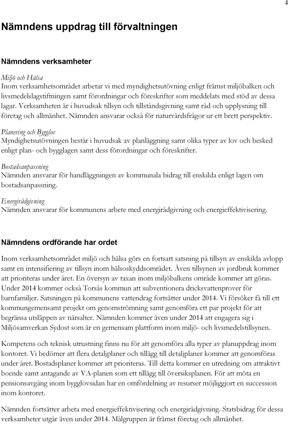 Nämnden ansvarar också för naturvårdsfrågor ur ett brett perspektiv.
