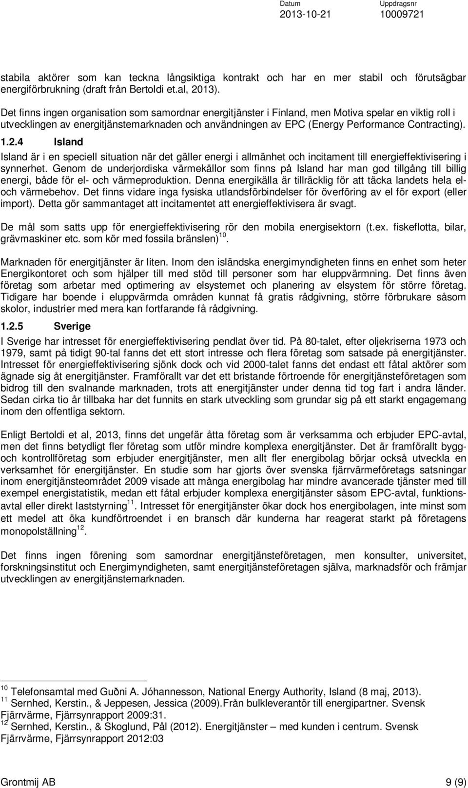 1.2.4 Island Island är i en speciell situation när det gäller energi i allmänhet och incitament till energieffektivisering i synnerhet.