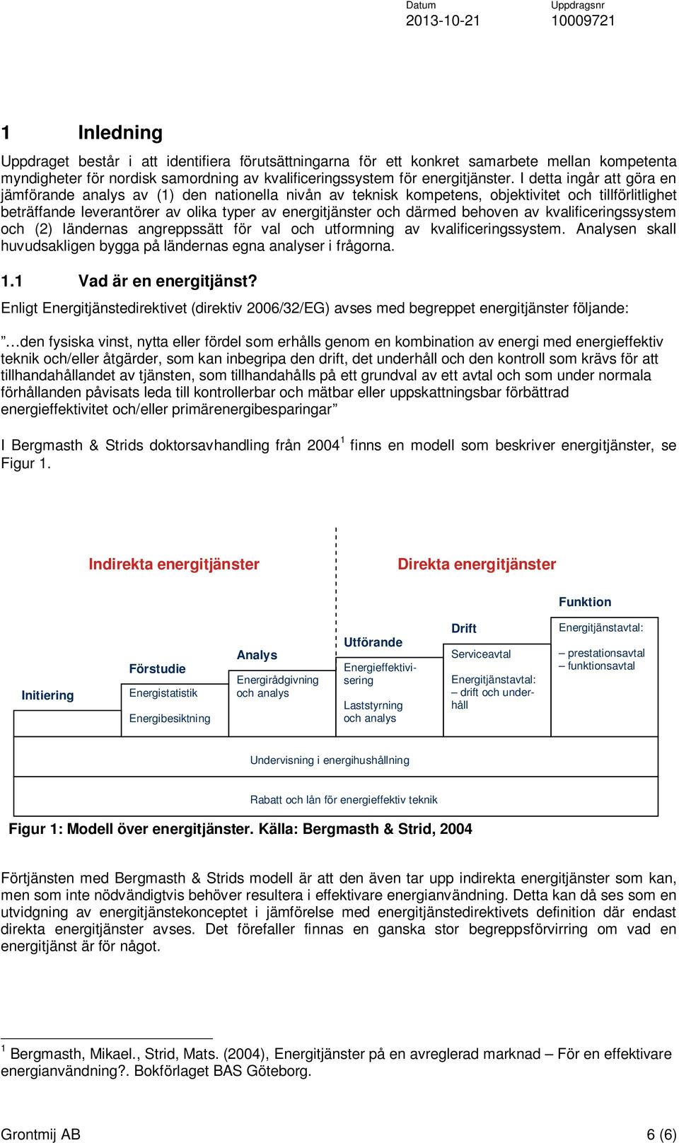 behoven av kvalificeringssystem och (2) ländernas angreppssätt för val och utformning av kvalificeringssystem. Analysen skall huvudsakligen bygga på ländernas egna analyser i frågorna. 1.