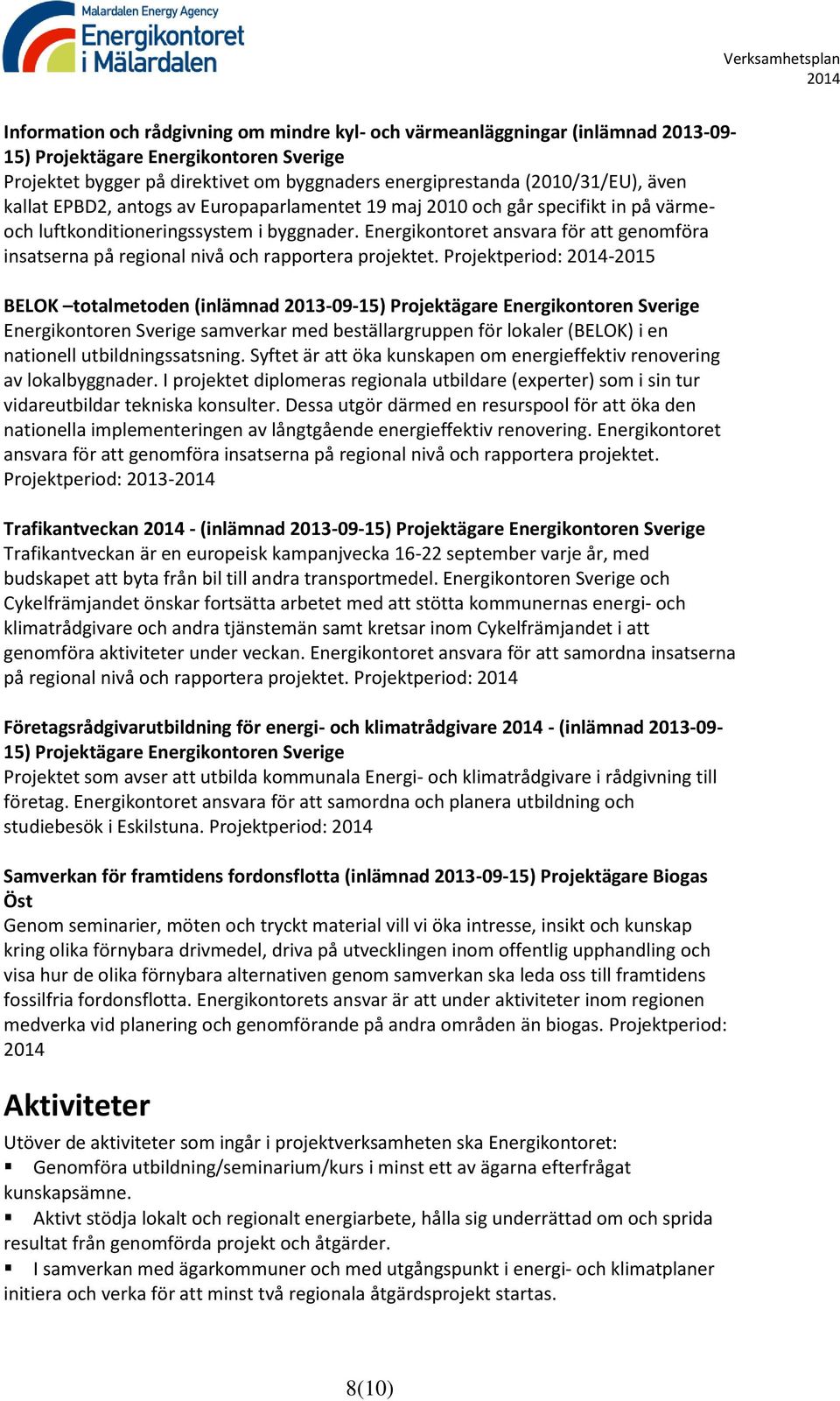 Energikontoret ansvara för att genomföra insatserna på regional nivå och rapportera projektet.