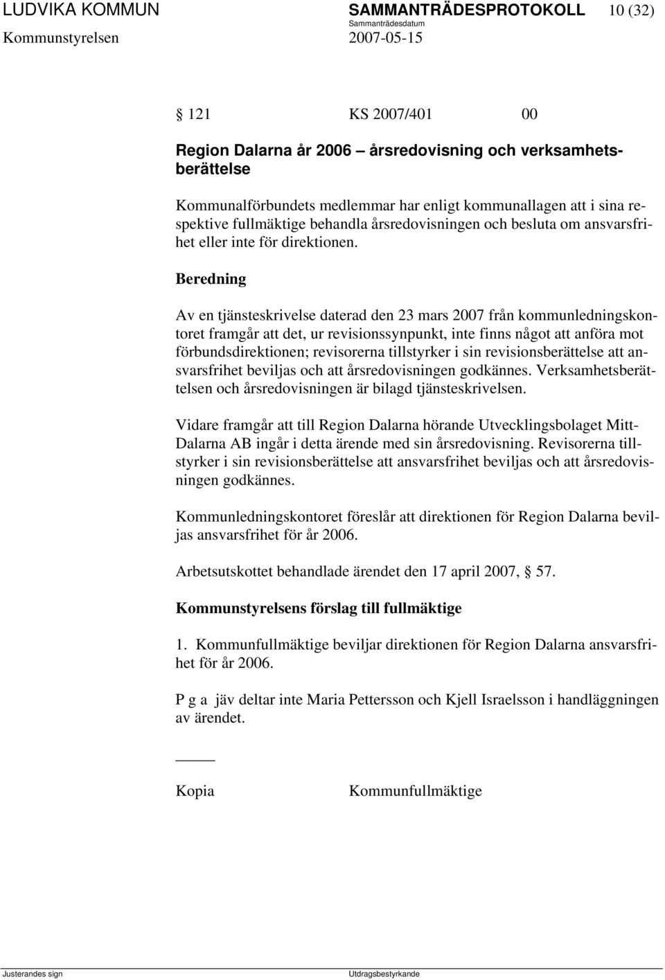 Beredning Av en tjänsteskrivelse daterad den 23 mars 2007 från kommunledningskontoret framgår att det, ur revisionssynpunkt, inte finns något att anföra mot förbundsdirektionen; revisorerna