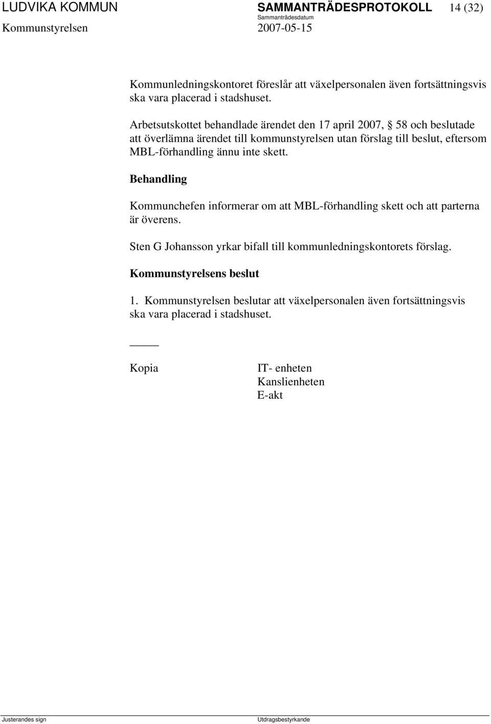 MBL-förhandling ännu inte skett. Behandling Kommunchefen informerar om att MBL-förhandling skett och att parterna är överens.