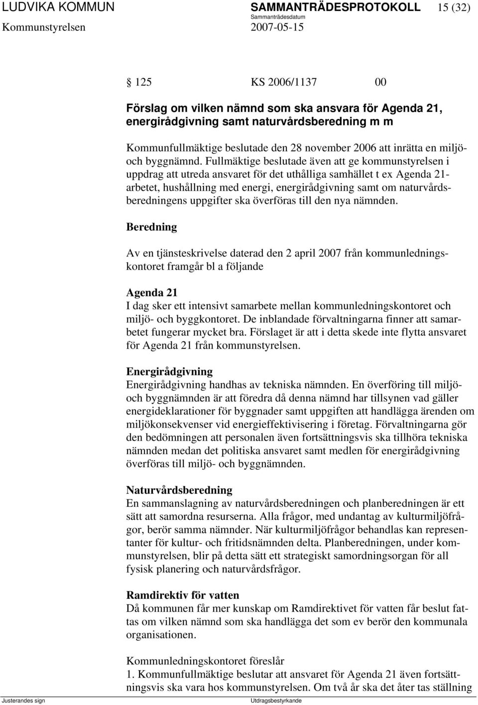 Fullmäktige beslutade även att ge kommunstyrelsen i uppdrag att utreda ansvaret för det uthålliga samhället t ex Agenda 21- arbetet, hushållning med energi, energirådgivning samt om