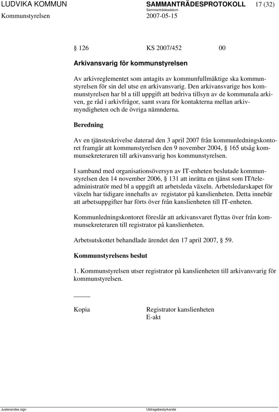 Den arkivansvarige hos kommunstyrelsen har bl a till uppgift att bedriva tillsyn av de kommunala arkiven, ge råd i arkivfrågor, samt svara för kontakterna mellan arkivmyndigheten och de övriga