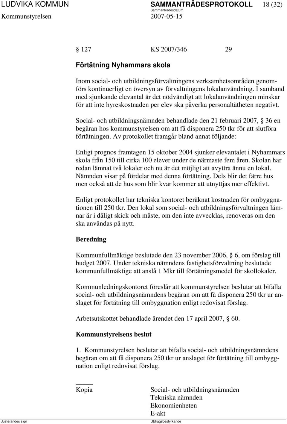 Social- och utbildningsnämnden behandlade den 21 februari 2007, 36 en begäran hos kommunstyrelsen om att få disponera 250 tkr för att slutföra förtätningen.