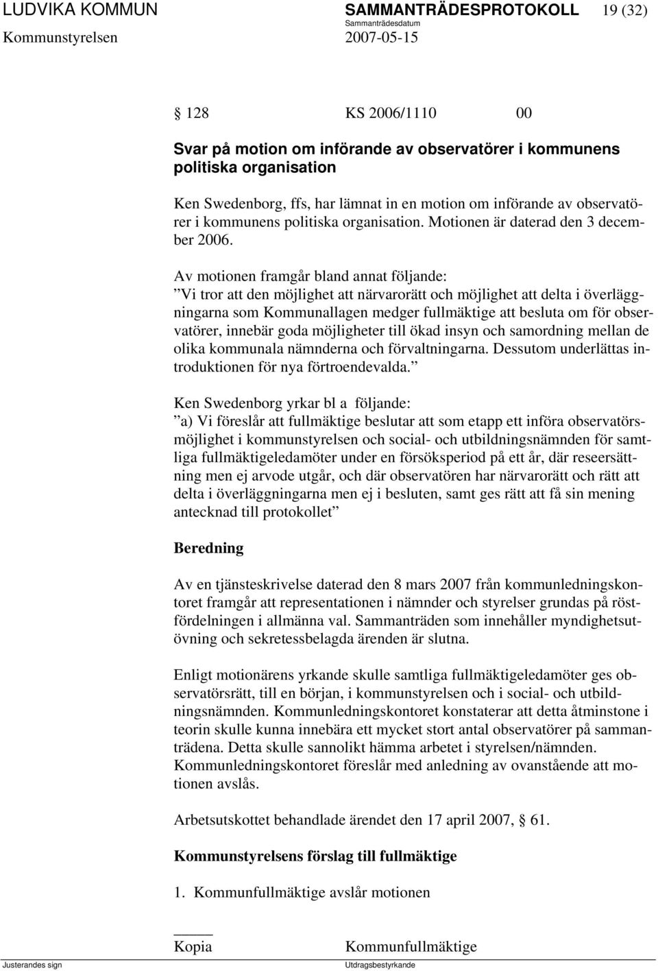 Av motionen framgår bland annat följande: Vi tror att den möjlighet att närvarorätt och möjlighet att delta i överläggningarna som Kommunallagen medger fullmäktige att besluta om för observatörer,