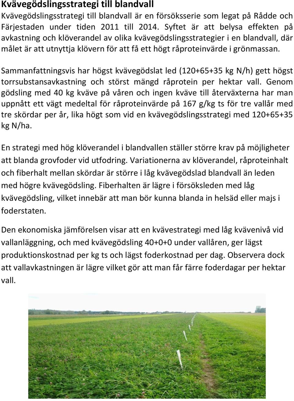 Sammanfattningsvis har högst kvävegödslat led (120+65+35 kg N/h) gett högst torrsubstansavkastning och störst mängd råprotein per hektar vall.