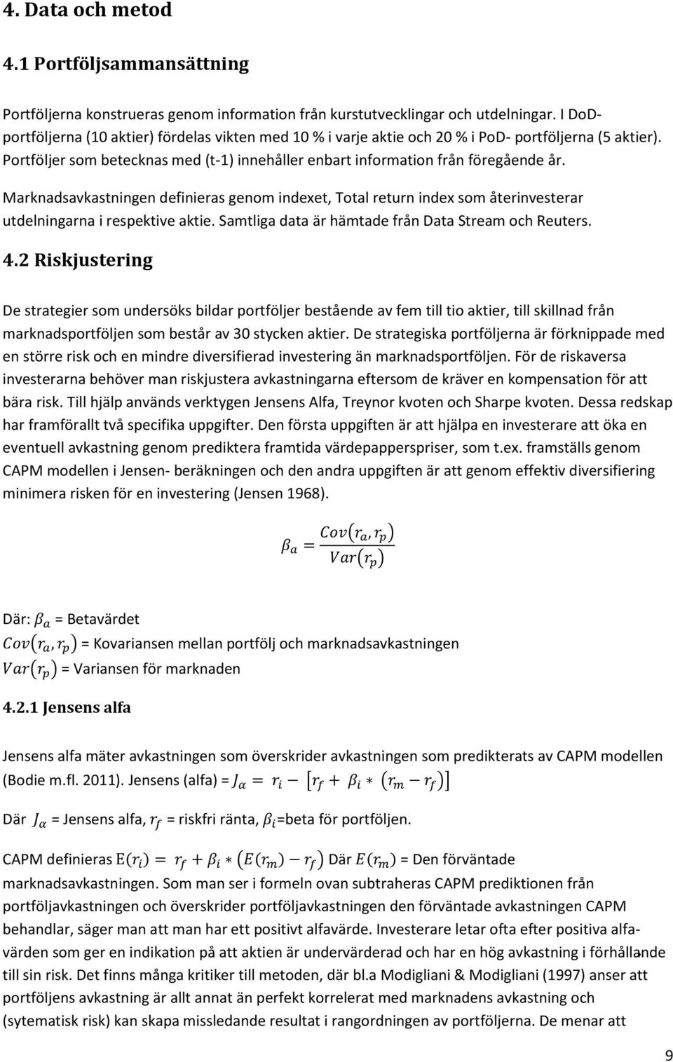 Marknadsavkastningen definieras genom indexet, Total return index som återinvesterar utdelningarna i respektive aktie. Samtliga data är hämtade från Data Stream och Reuters. 4.