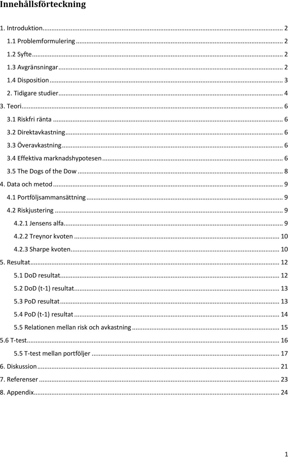 1 Portföljsammansättning... 9 4.2 Riskjustering... 9 4.2.1 Jensens alfa... 9 4.2.2 Treynor kvoten... 10 4.2.3 Sharpe kvoten... 10 5. Resultat... 12 5.1 DoD resultat... 12 5.2 DoD (t-1) resultat.