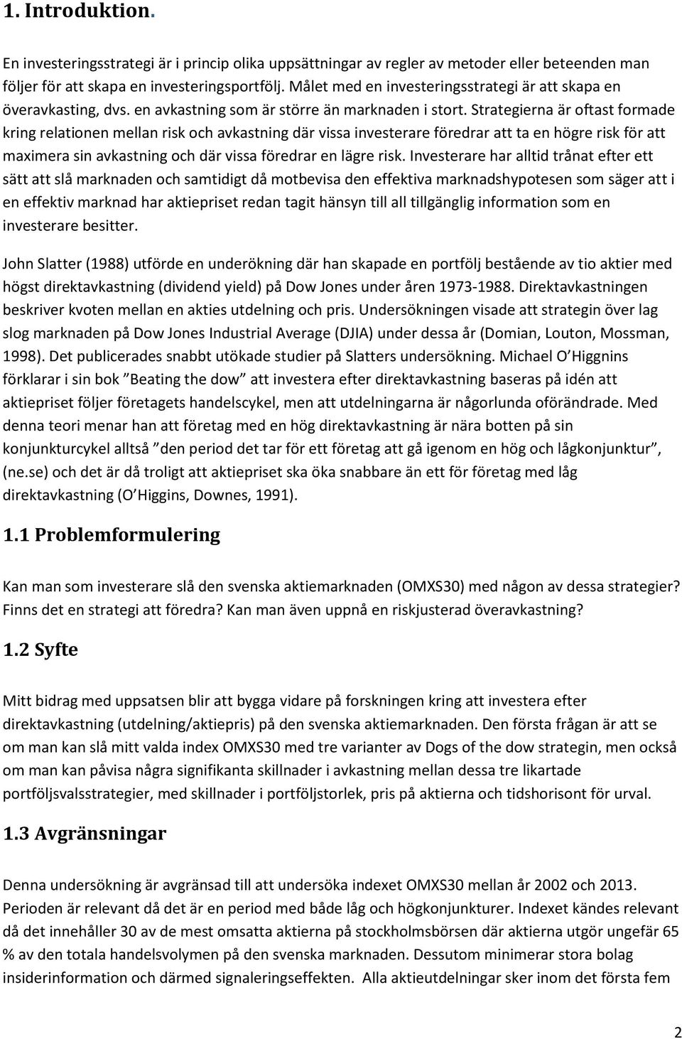 Strategierna är oftast formade kring relationen mellan risk och avkastning där vissa investerare föredrar att ta en högre risk för att maximera sin avkastning och där vissa föredrar en lägre risk.