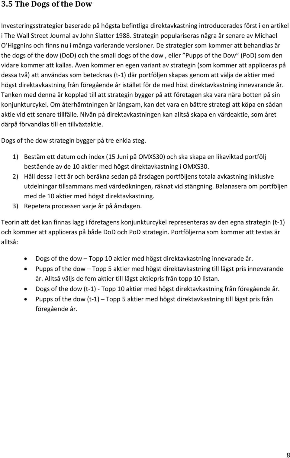 De strategier som kommer att behandlas är the dogs of the dow (DoD) och the small dogs of the dow, eller Pupps of the Dow (PoD) som den vidare kommer att kallas.