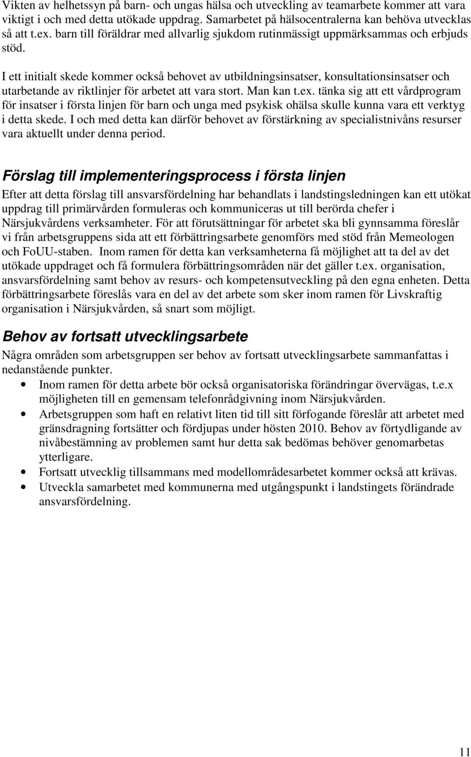 I ett initialt skede kommer också behovet av utbildningsinsatser, konsultationsinsatser och utarbetande av riktlinjer för arbetet att vara stort. Man kan t.ex.