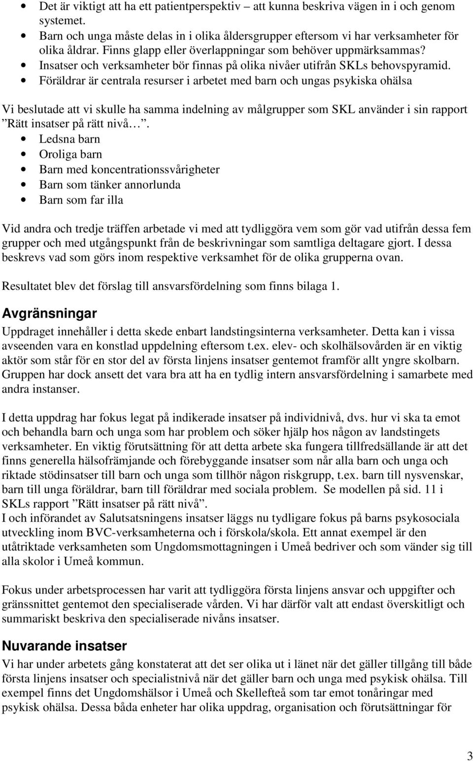 Föräldrar är centrala resurser i arbetet med barn och ungas psykiska ohälsa Vi beslutade att vi skulle ha samma indelning av målgrupper som SKL använder i sin rapport Rätt insatser på rätt nivå.