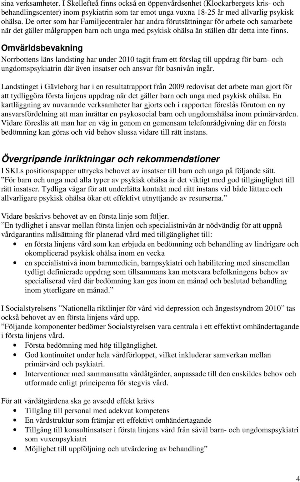 Omvärldsbevakning Norrbottens läns landsting har under 2010 tagit fram ett förslag till uppdrag för barn- och ungdomspsykiatrin där även insatser och ansvar för basnivån ingår.