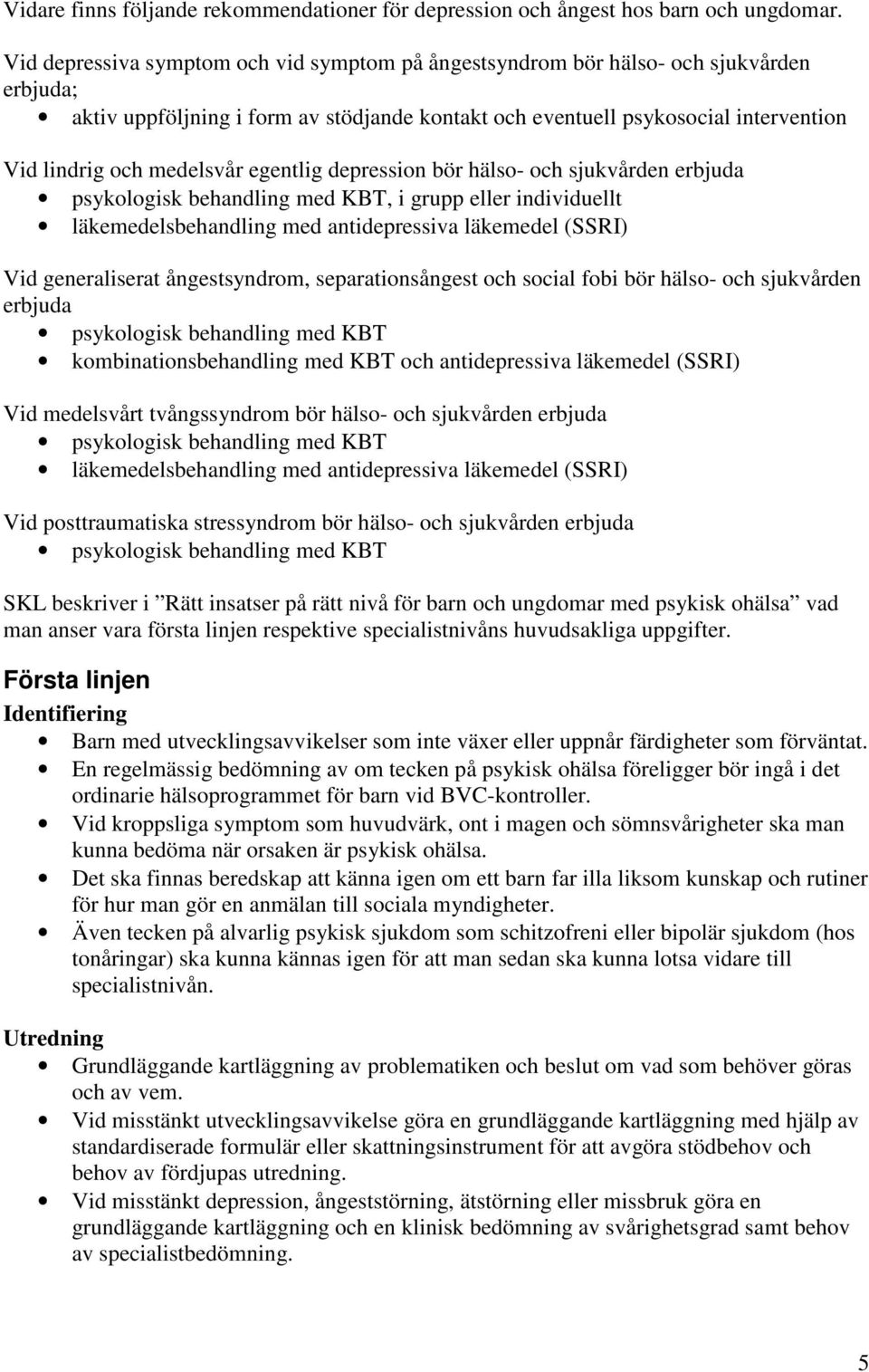 medelsvår egentlig depression bör hälso- och sjukvården erbjuda psykologisk behandling med KBT, i grupp eller individuellt läkemedelsbehandling med antidepressiva läkemedel (SSRI) Vid generaliserat