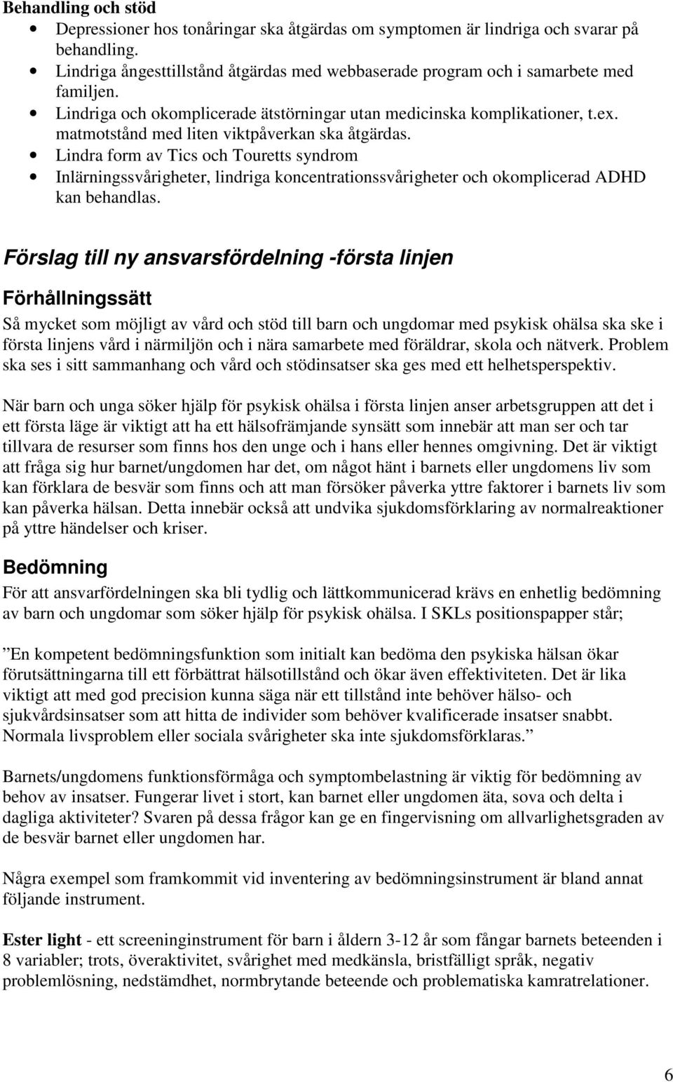 Lindra form av Tics och Touretts syndrom Inlärningssvårigheter, lindriga koncentrationssvårigheter och okomplicerad ADHD kan behandlas.