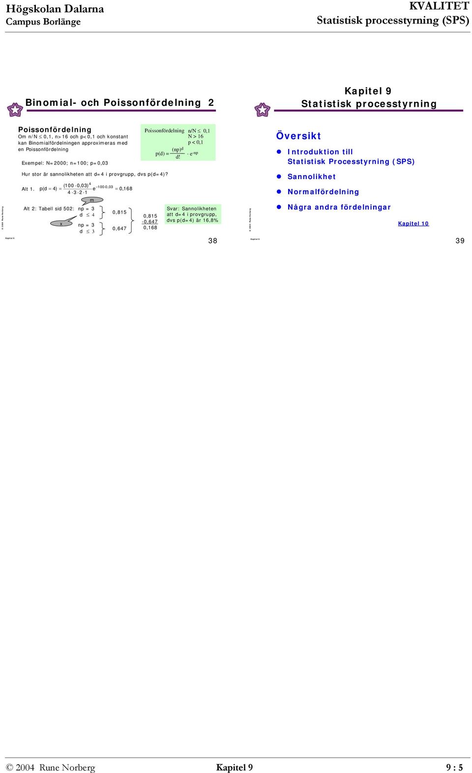 -p Översikt Itroduktio till tatistisk Processtyrig (P) Hur stor är saolikhete att d= i provgrupp dvs p(d=)? ( ) Alt.