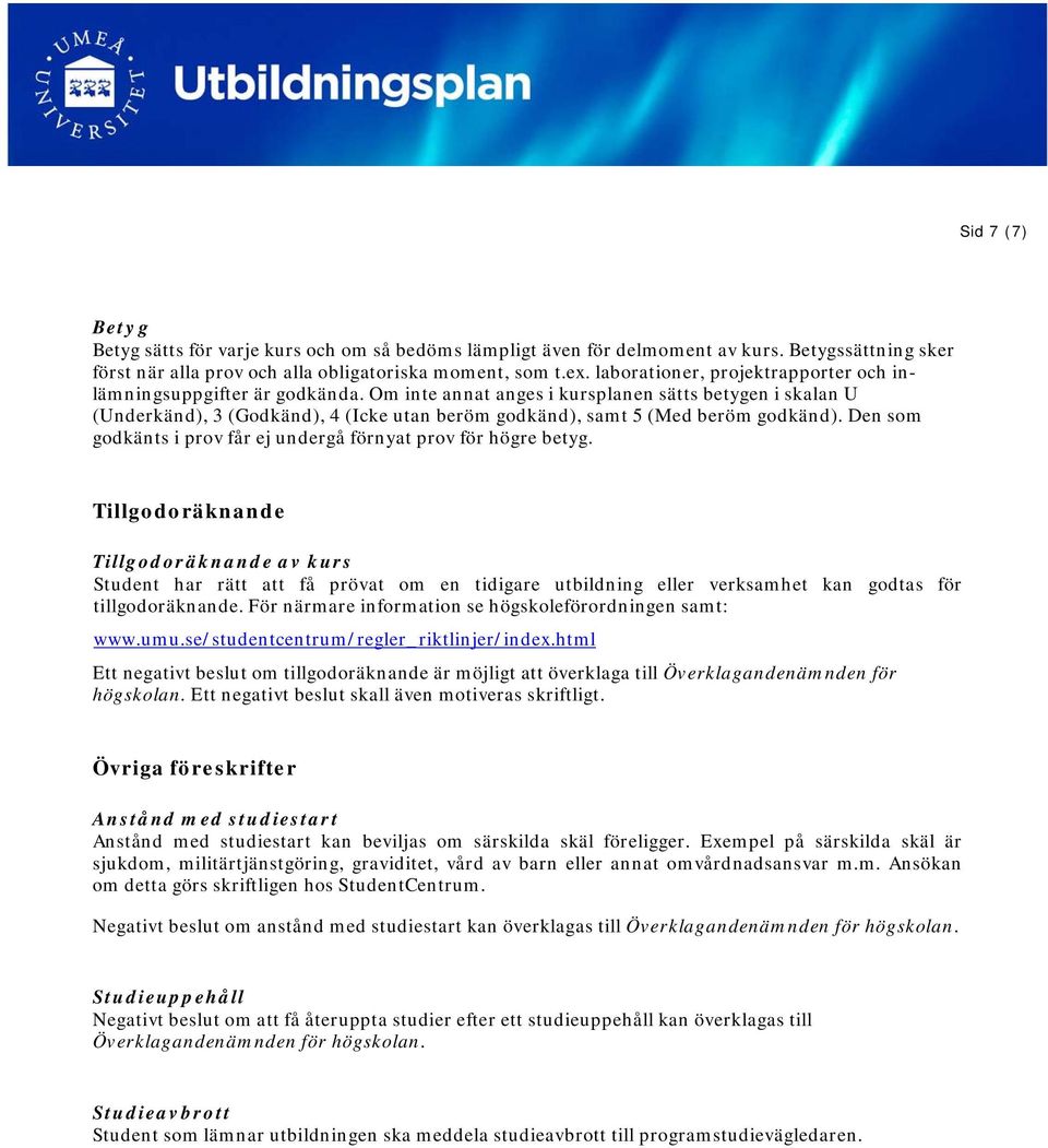 Om inte annat anges i kursplanen sätts betygen i skalan U (Underkänd), 3 (Godkänd), 4 (Icke utan beröm godkänd), samt 5 (Med beröm godkänd).