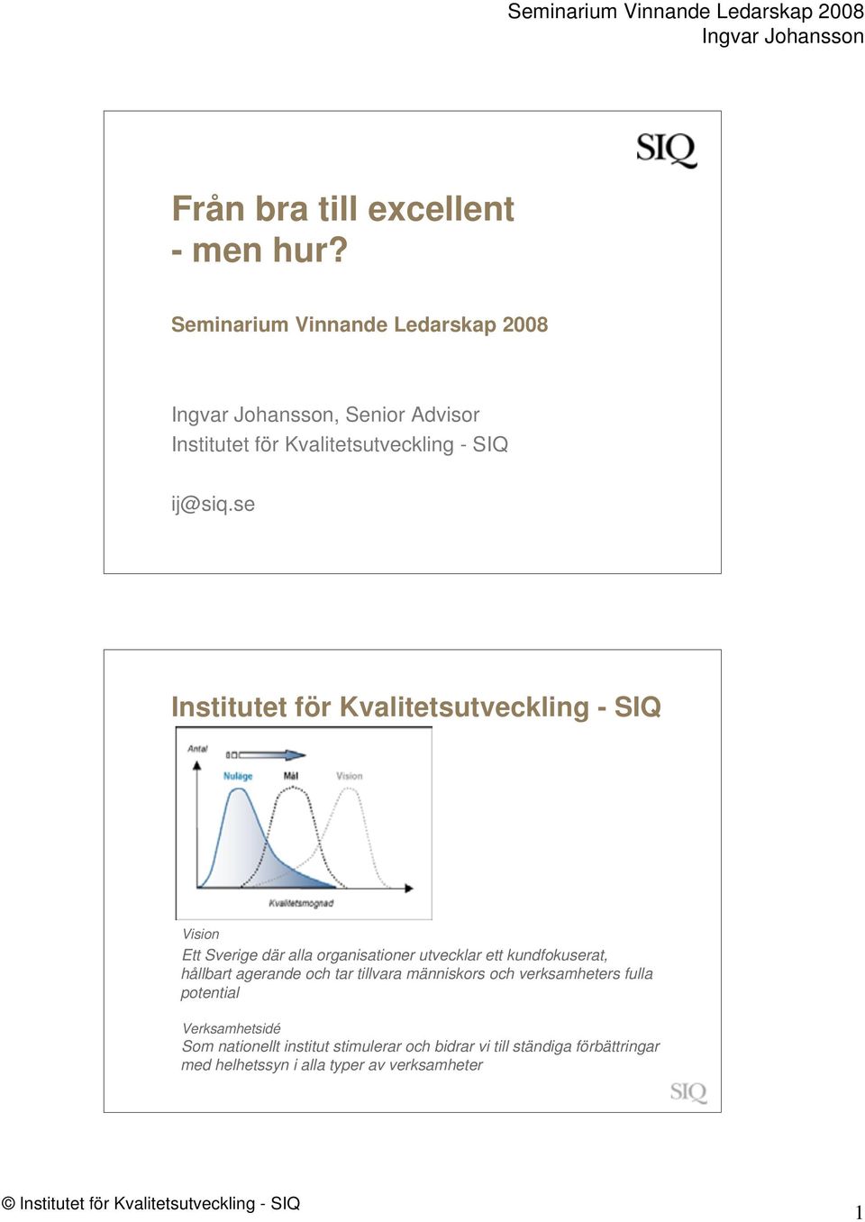 se Institutet för Kvalitetsutveckling - SIQ Vision Ett Sverige där alla organisationer utvecklar ett kundfokuserat,