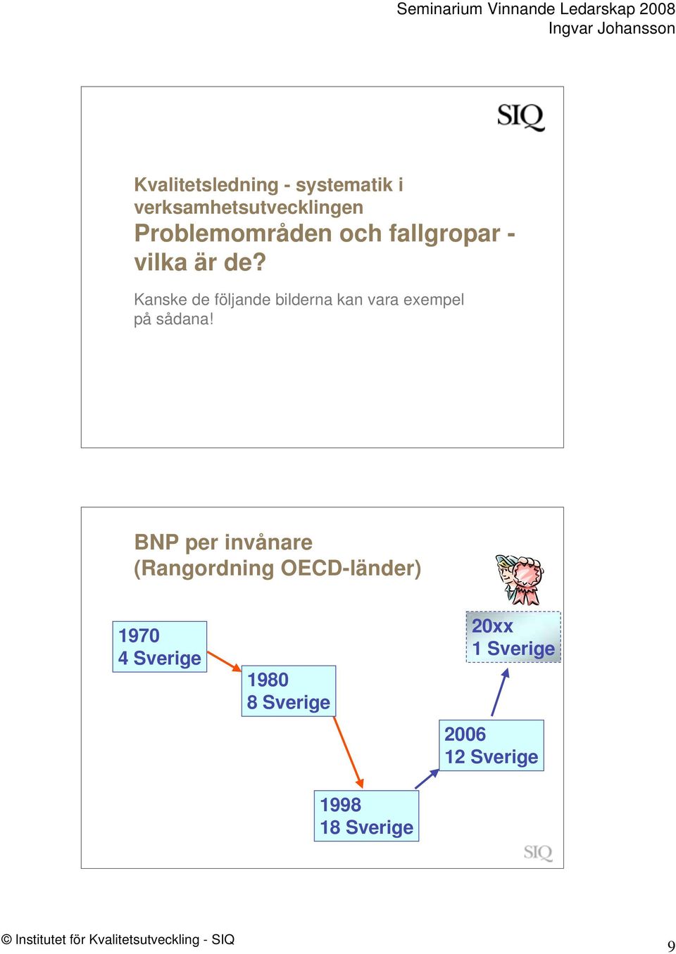 Kanske de följande bilderna kan vara exempel på sådana!