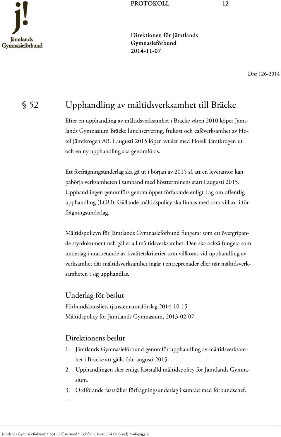 Ett förfrågningsunderlag ska gå ut i början av 2015 så att en leverantör kan påbörja verksamheten i samband med höstterminens start i augusti 2015.